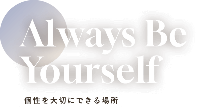 Always Be Yourself 個性を大切にできる場所